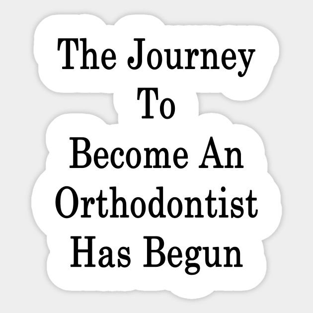 The Journey To Become An Orthodontist Has Begun Sticker by supernova23